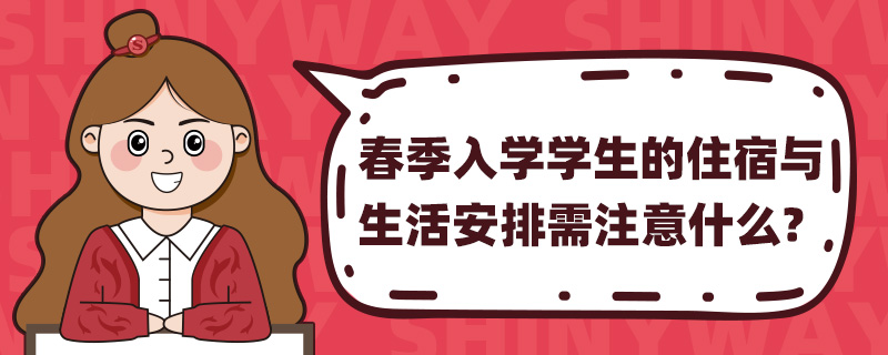 春季入学学生的住宿与生活安排需注意什么?