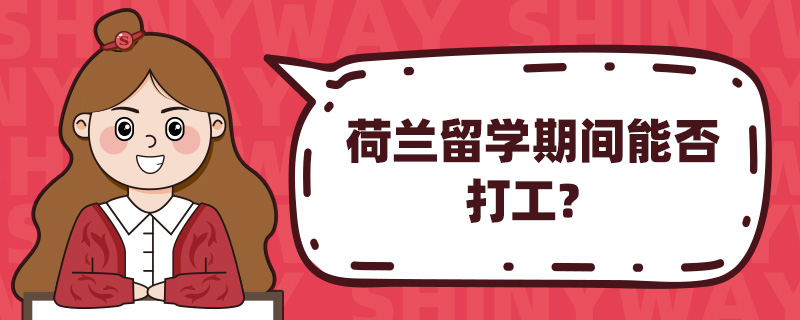 荷兰留学期间能否打工?