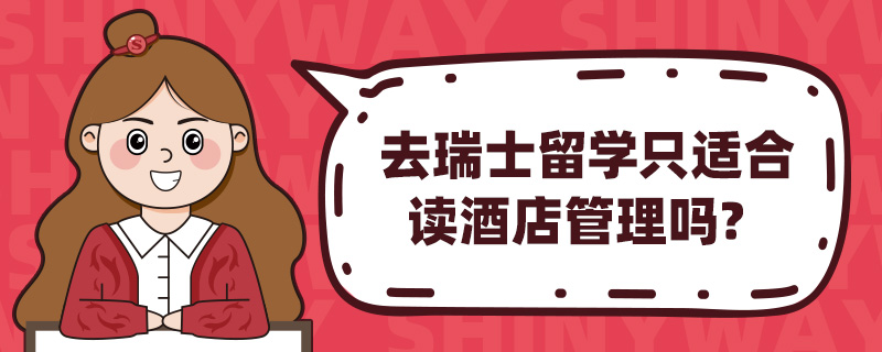 去瑞士留学只适合读酒店管理吗?