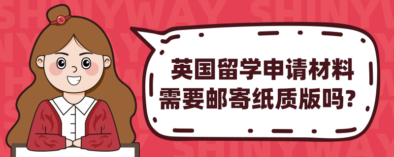 英国留学申请材料需要邮寄纸质版吗?