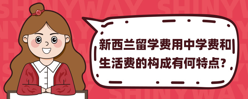 新西兰留学费用中学费和生活费的构成有何特点?