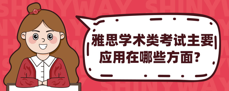 雅思学术类考试主要应用在哪些方面?