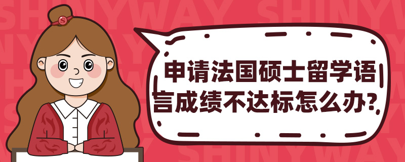 申请法国硕士留学语言成绩不达标怎么办?