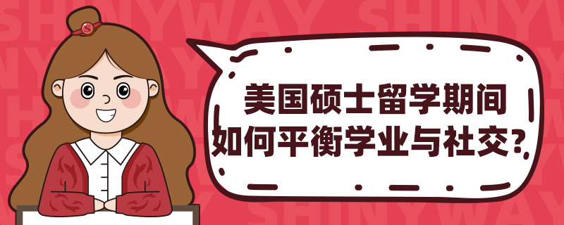 美国硕士留学期间如何平衡学业与社交?