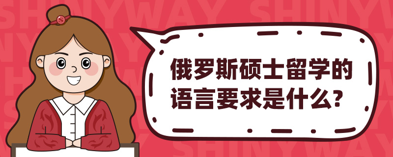 俄罗斯硕士留学的语言要求是什么?