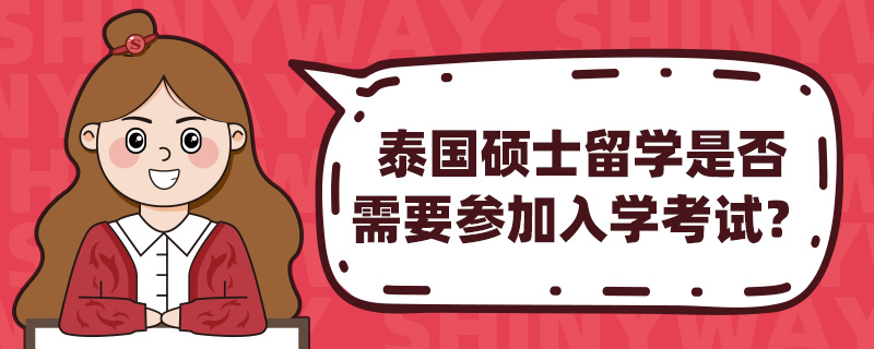 泰国硕士留学是否需要参加入学考试?